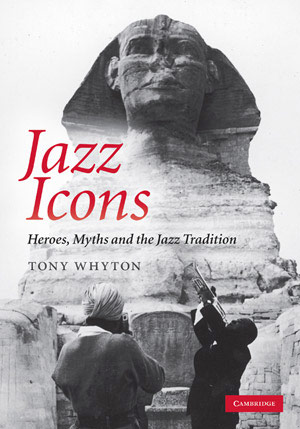 Jazz Icons: Heroes, Myths and the Jazz Tradition