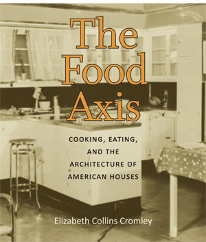 The Food Axis: Cooking, Eating, and the Architecture of American Houses