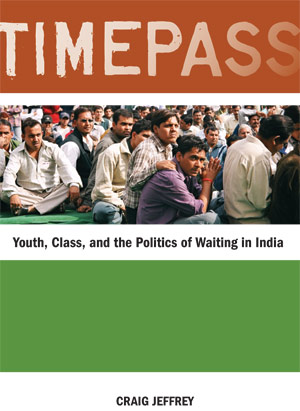 Timepass: Youth, Class, and the Politics of Waiting in India