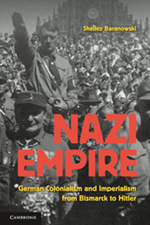 Nazi Empire: German Colonialism and Imperialism from Bismarck to Hitler