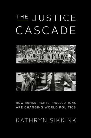 The Justice Cascade: How Human Rights Prosecutions Are Changing World Politics