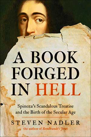 A Book Forged in Hell: Spinoza’s Scandalous Treatise and the Birth of the Modern Age