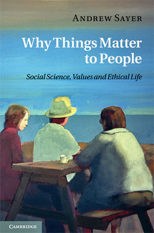 Why Things Matter to People: Social Science, Values and Ethical Life