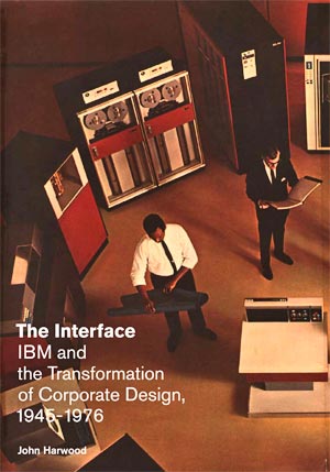 The Interface: IBM and the Transformation of Corporate Design, 1945-1976