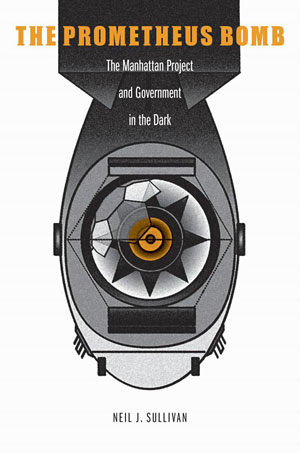 The Prometheus Bomb: The Manhattan Project and Government in the Dark