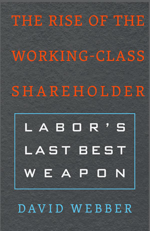 The Rise of the Working-Class Shareholder: Labor’s Last Best Weapon