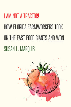 I Am Not a Tractor! How Florida Farmworkers Took On the Fast Food Giants and Won