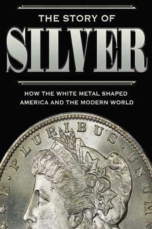 The Story of Silver: How the White Metal Shaped America and the Modern World