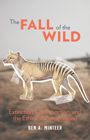 The Fall of the Wild: Extinction, De-Extinction, and the Ethics of Conservation