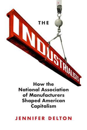 The Industrialists: How the National Association of Manufacturers Shaped American Capitalism
