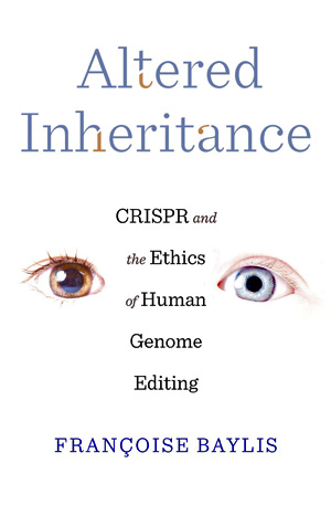 Altered Inheritance: CRISPR and the Ethics of Human Genome Editing