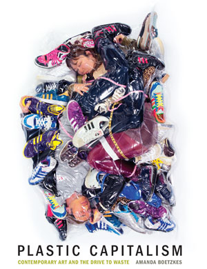 Plastic Capitalism: Contemporary Art and the Drive to Waste