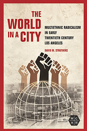 The World in a City: Multiethnic Radicalism in Early Twentieth-Century Los Angeles