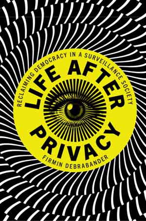 Life After Privacy: Reclaiming Democracy in a Surveillance Society