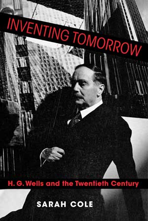 Inventing Tomorrow: H. G. Wells and the Twentieth Century