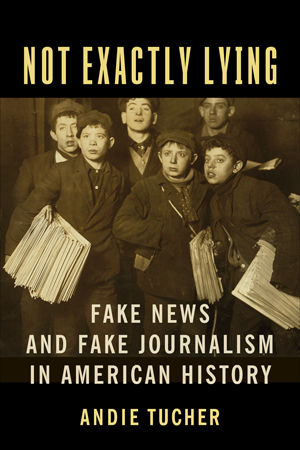 Not Exactly Lying: Fake News and Fake Journalism in American History