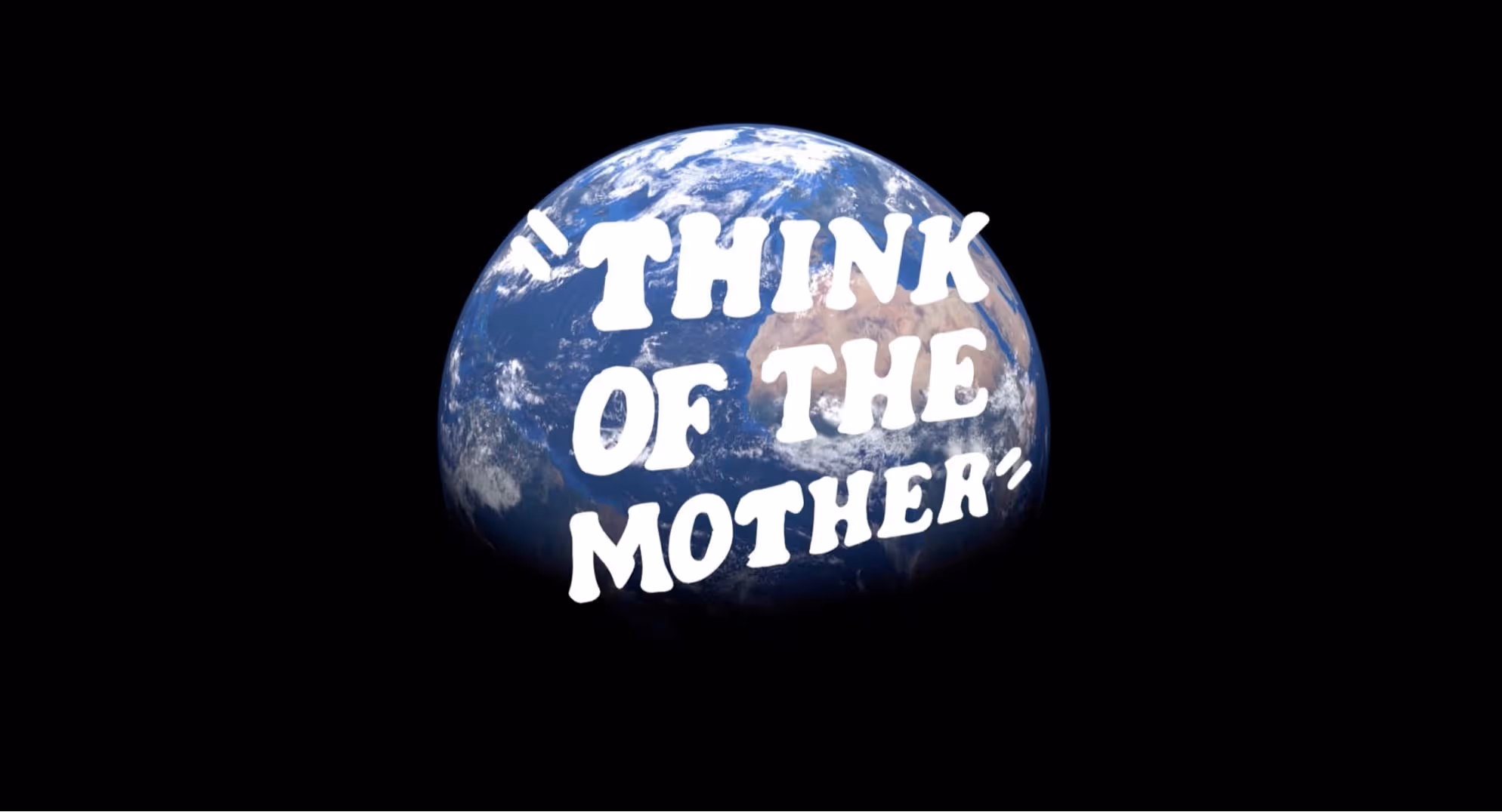 A view of Earth from space with the phrase "THINK OF THE MOTHER" superimposed in white text against a black background.