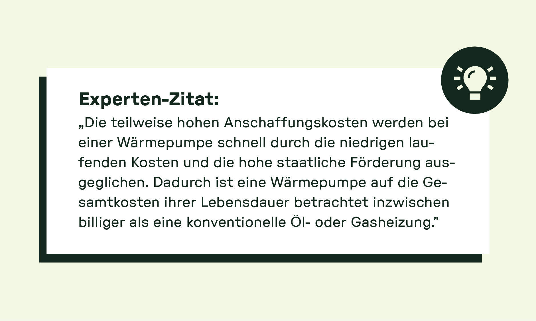 Zitat: „Die hohen Anschaffungskosten von Wärmepumpen werden durch niedrige Betriebskosten und staatliche Förderung ausgeglichen – auf Lebensdauer günstiger als Öl- oder Gasheizung.“