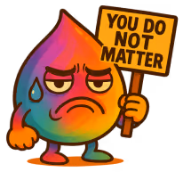 Colorful cartoon droplet holding a sign that says 'YOU DO NOT MATTER' with an unhappy expression and sweat drop.