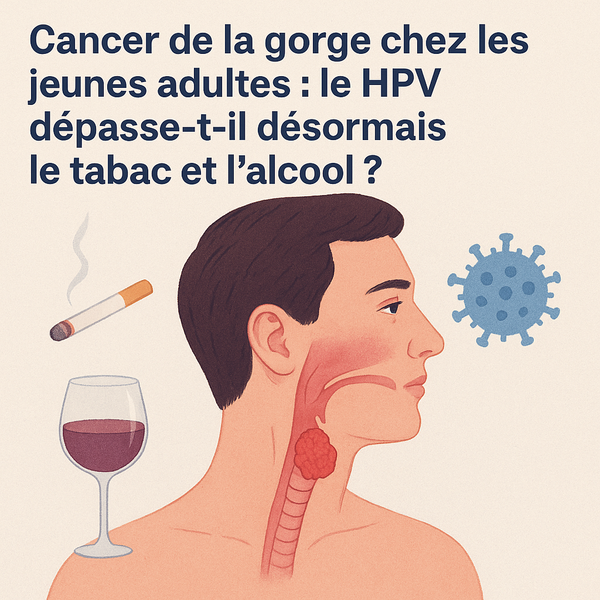 Cancer de la gorge chez les jeunes adultes : le HPV dépasse-t-il désormais le tabac et l'alcool ?