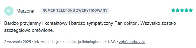 Zweryfikowana opinia pacjentki Marzeny. z portalu znanylekarz.pl na temat flebologa Antoniego Leja z dnia 2 września 2025 roku o treści: Bardzo przyjemny i kontaktowy i bardzo sympatyczny Pan doktor. Wszystko zostało szczegółowo omówione.
