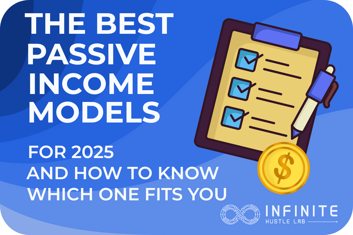 Bright blue graphic featuring the headline ‘The Best Passive Income Models for 2025 and How to Know Which One Fits You,’ alongside an illustrated clipboard with checkmarks, a pen, and a gold dollar coin. Includes the Infinite Hustle Lab logo at the bottom.
