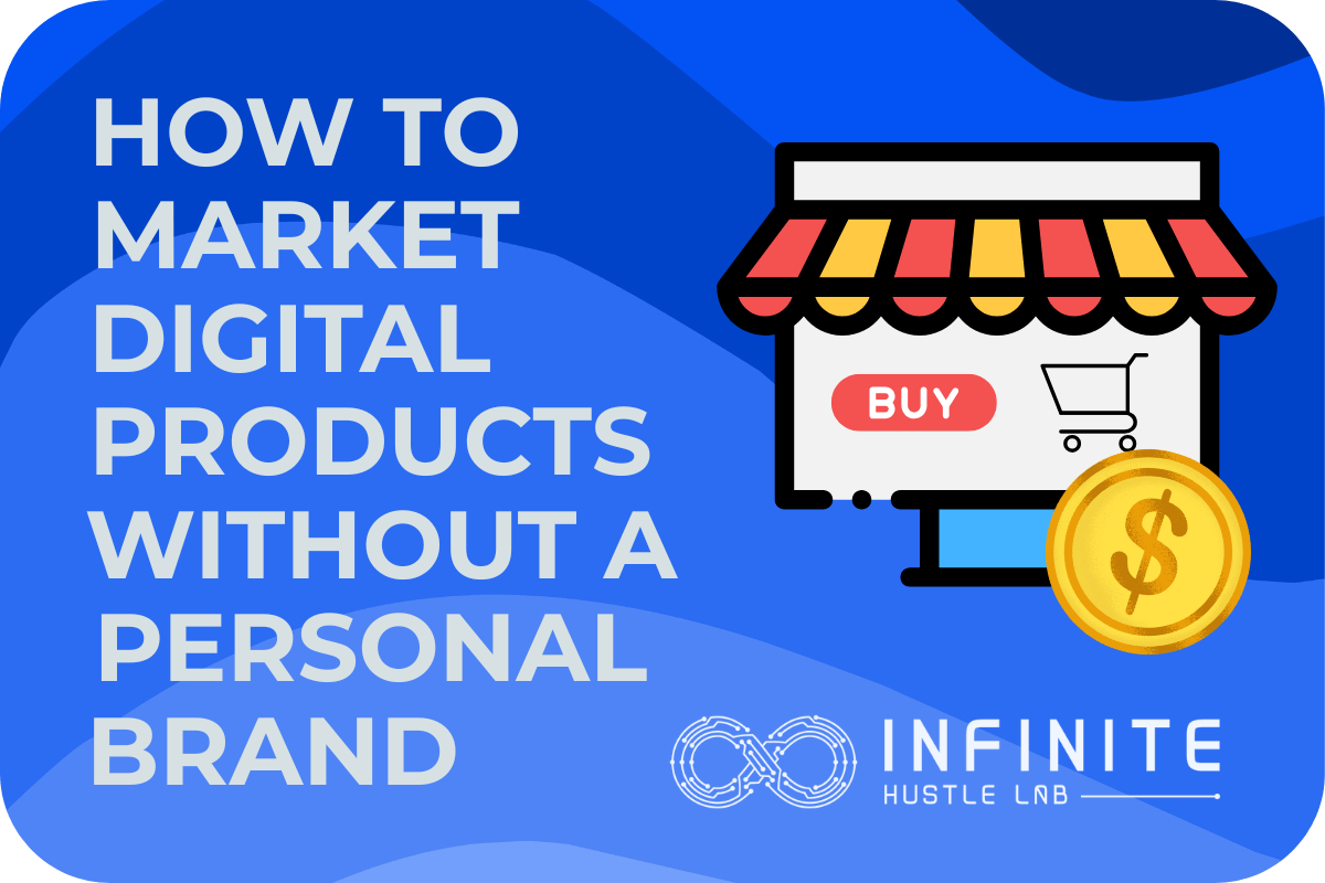 Blue graphic titled ‘How to Market Digital Products Without a Personal Brand’ featuring a storefront icon with a red BUY button, a gold dollar coin, and the Infinite Hustle Lab logo at the bottom.