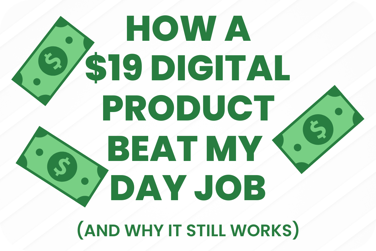 Graphic with bold green text that says “How a $19 Digital Product Beat My Day Job (And Why It Still Works)” surrounded by cartoon-style dollar bills on a light background.