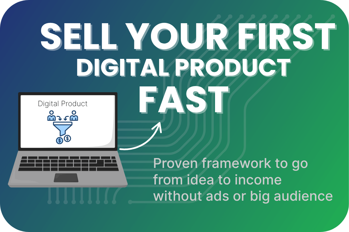 Promotional graphic with bold text reading ‘Sell Your First Digital Product Fast’ on a blue-to-green gradient background, featuring a laptop illustration with a funnel icon and dollar signs, and subtext reading ‘Proven framework to go from idea to income without ads or big audience’.