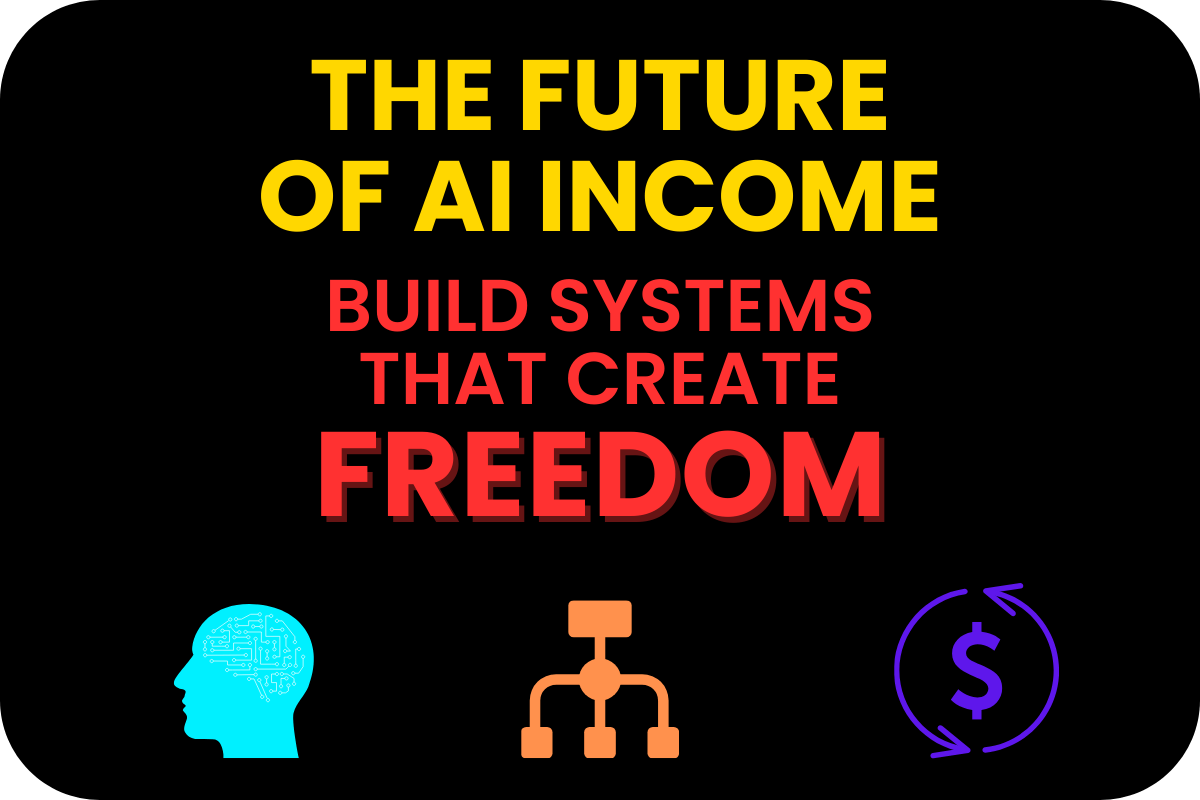 Bold graphic with the headline ‘The Future of AI Income – Build Systems That Create Freedom’ in yellow and red text, with icons of a human head with ai circuitry, a system flowchart, and a dollar symbol representing automation, strategy, and financial freedom.