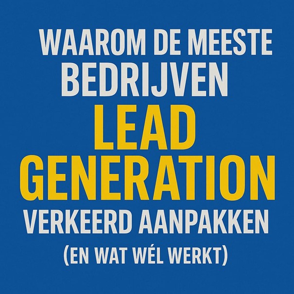Waarom de meeste bedrijven lead generation verkeerd aanpakken (en wat wél werkt)
