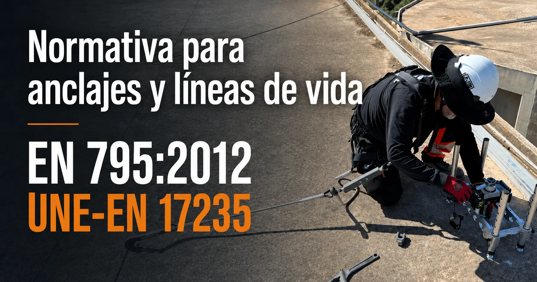 UNE-EN 17235 vs EN 795: ¿Qué cambia en las líneas de vida y anclajes?