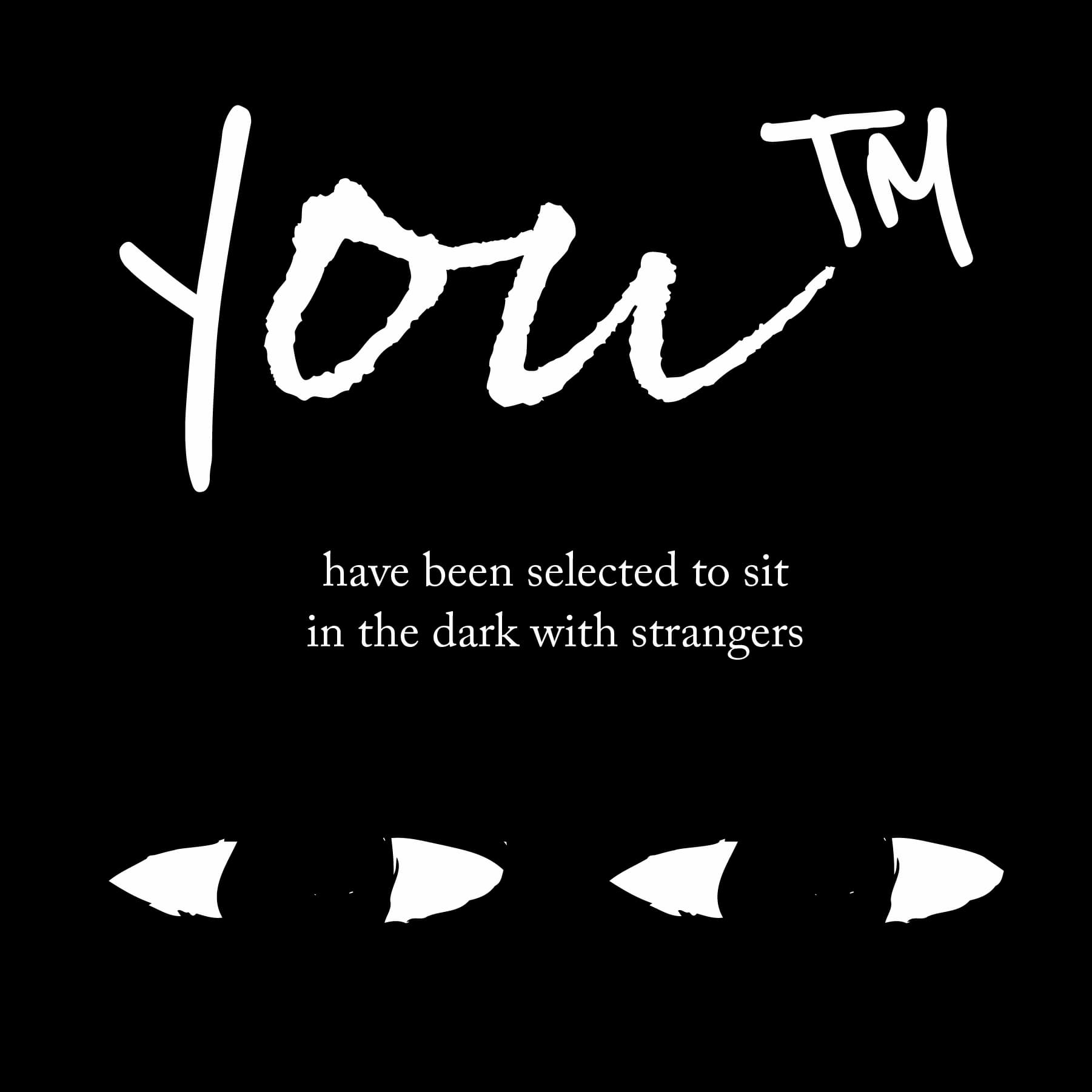 "YOU have been selected to sit in the dark with strangers" written, with a pair of illustrated eyes on bottom