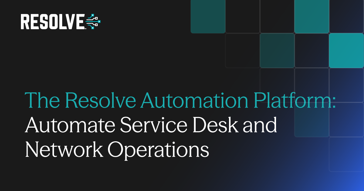 The Resolve Automation Platform: Automate Service Desk and Network Operations