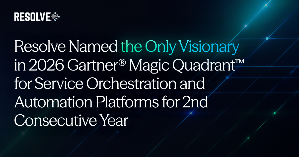 Resolve Named a Visionary in the 2026 Gartner® Magic Quadrant™ for Service Orchestration and Automation Platforms