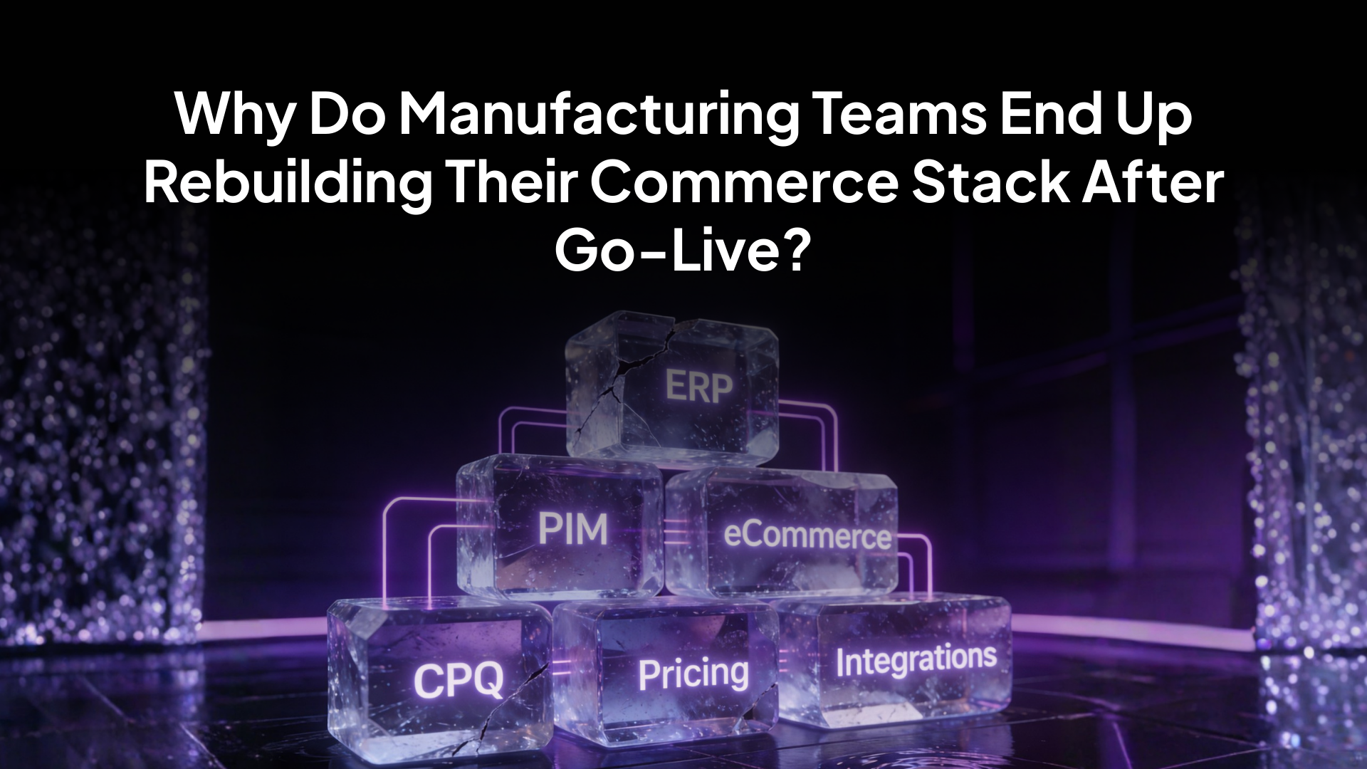 Manufacturing Teams Keep Rebuilding Commerce Stacks: Why?