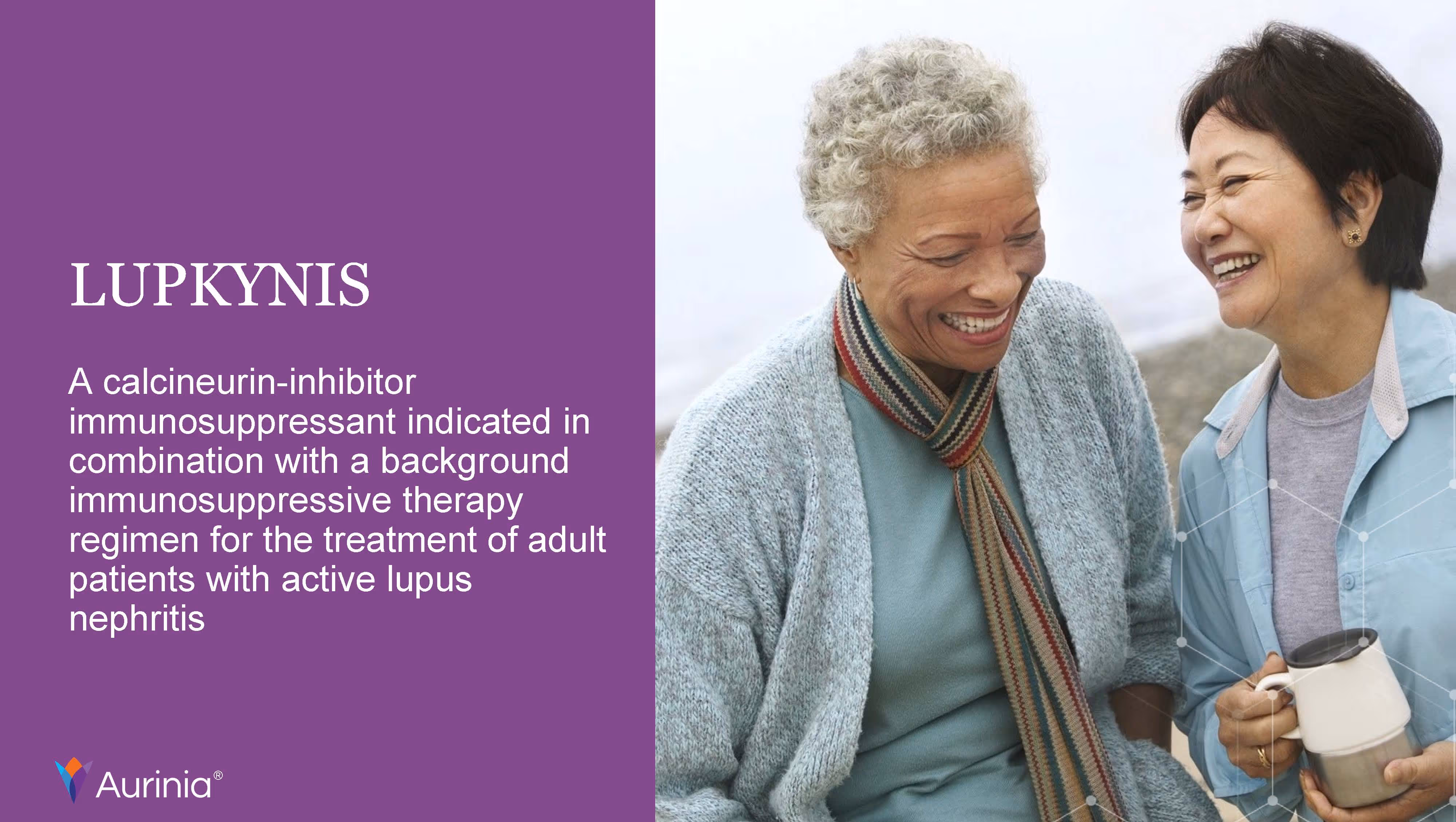 LUPKYNIS - A calcineurin-inhibitor immunosuppressant indicated in combination with a background immunosuppressive therapy regimen for the treatment of adult patients with active lupus nephritis