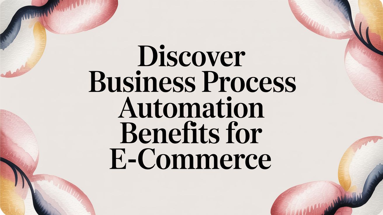 Discover business process automation benefits for E-Commerce