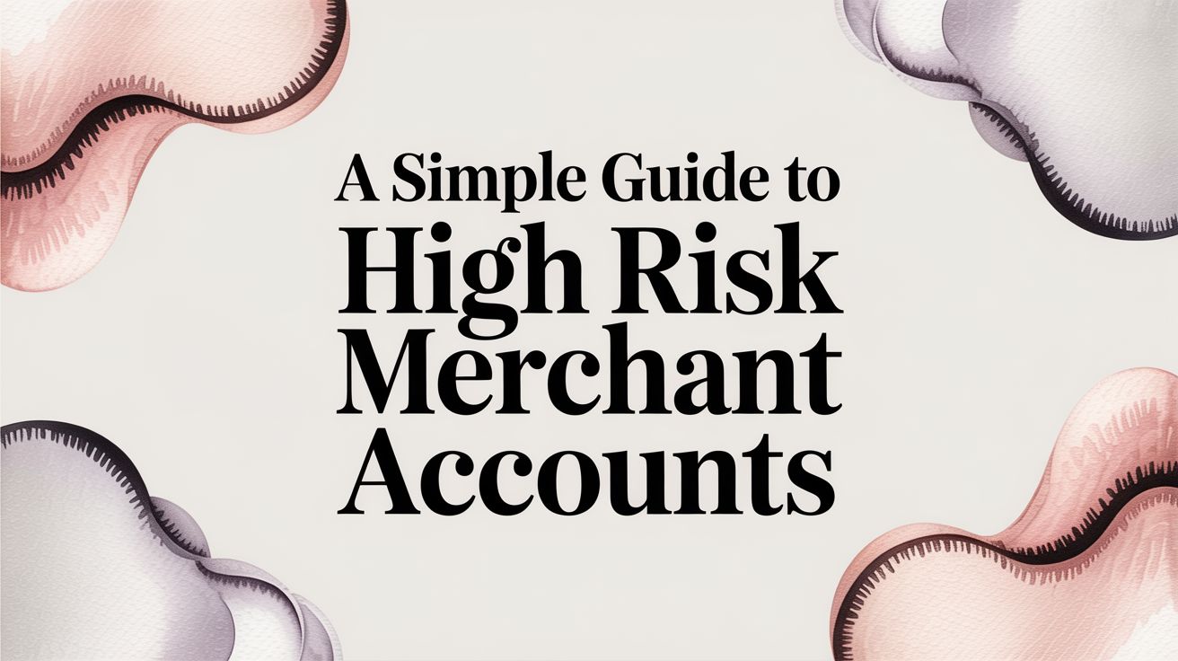 A Simple Guide to High Risk Merchant Accounts