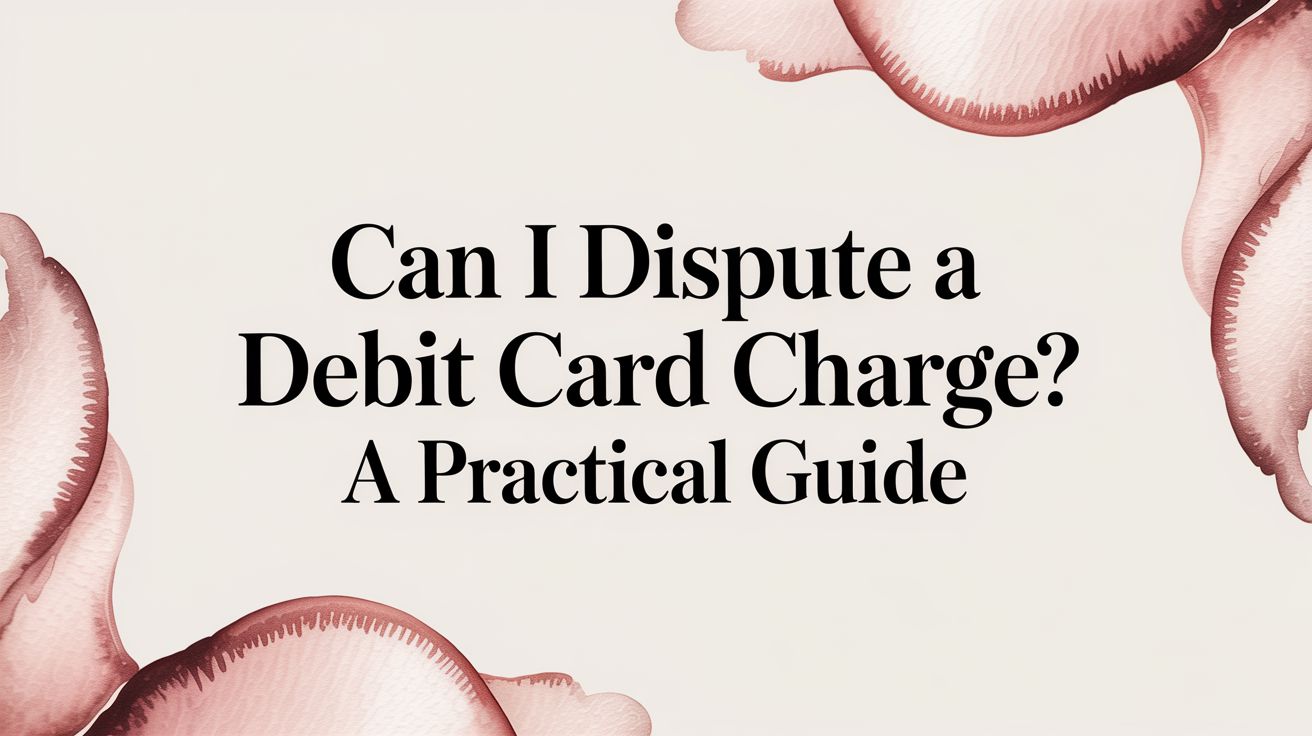 Can I Dispute a Debit Card Charge? A Practical Guide