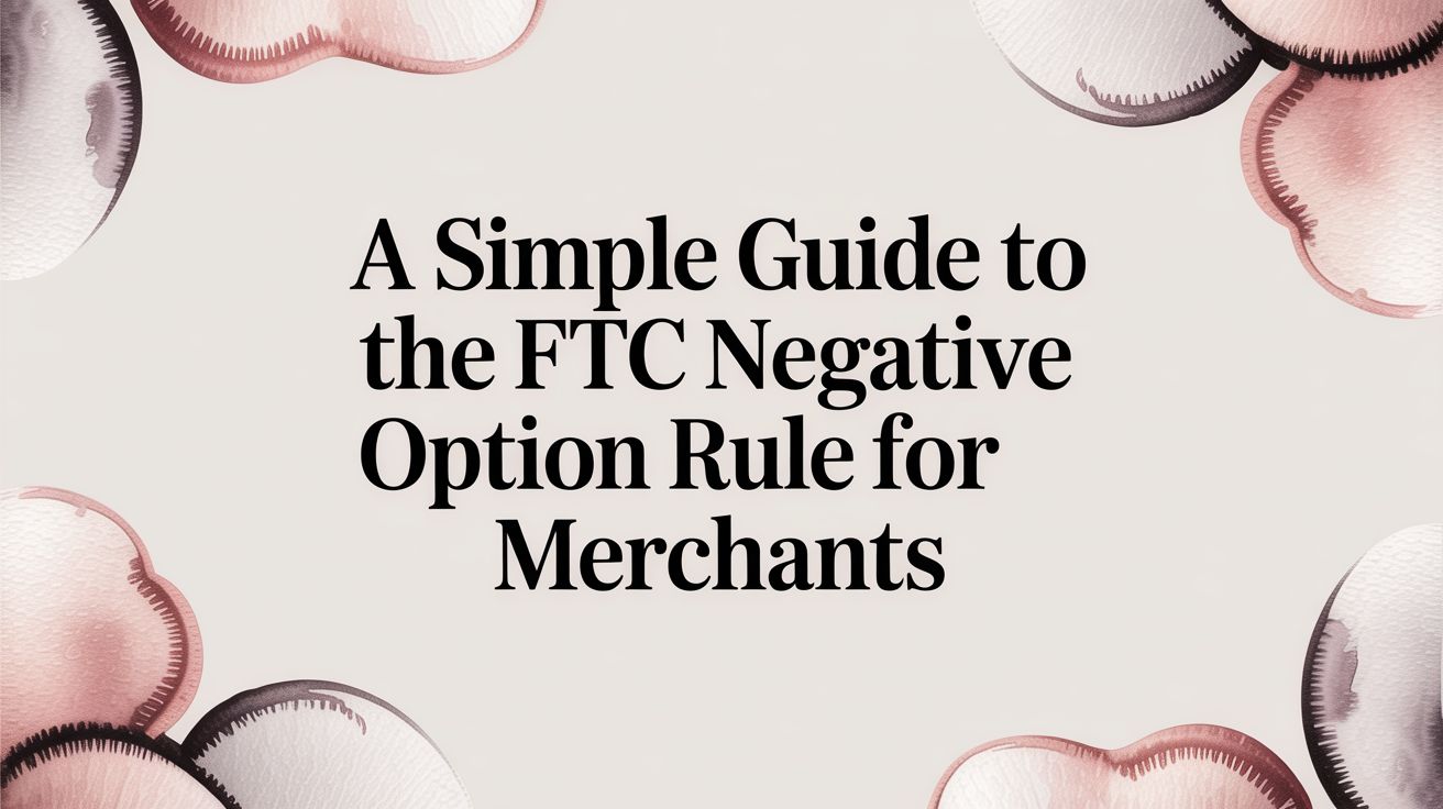 A Simple Guide to the FTC Negative Option Rule for Merchants