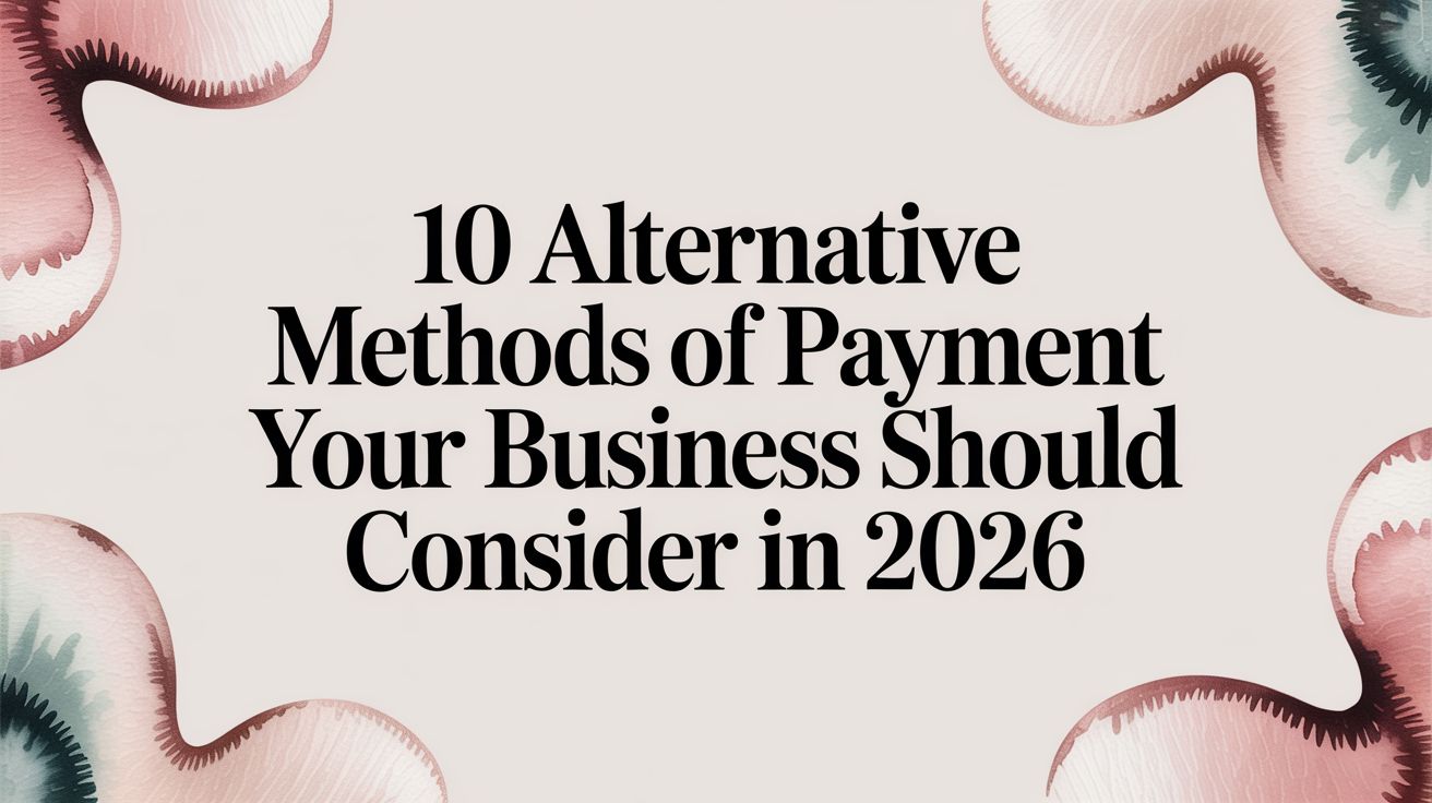 10 Alternative Methods of Payment Your Business Should Consider in 2026