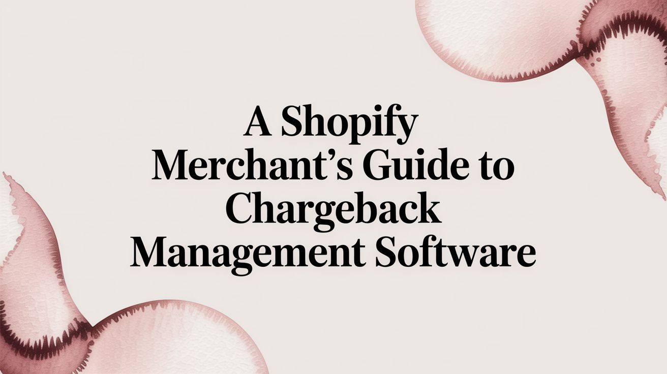 A Shopify Merchant's Guide to Chargeback Management Software