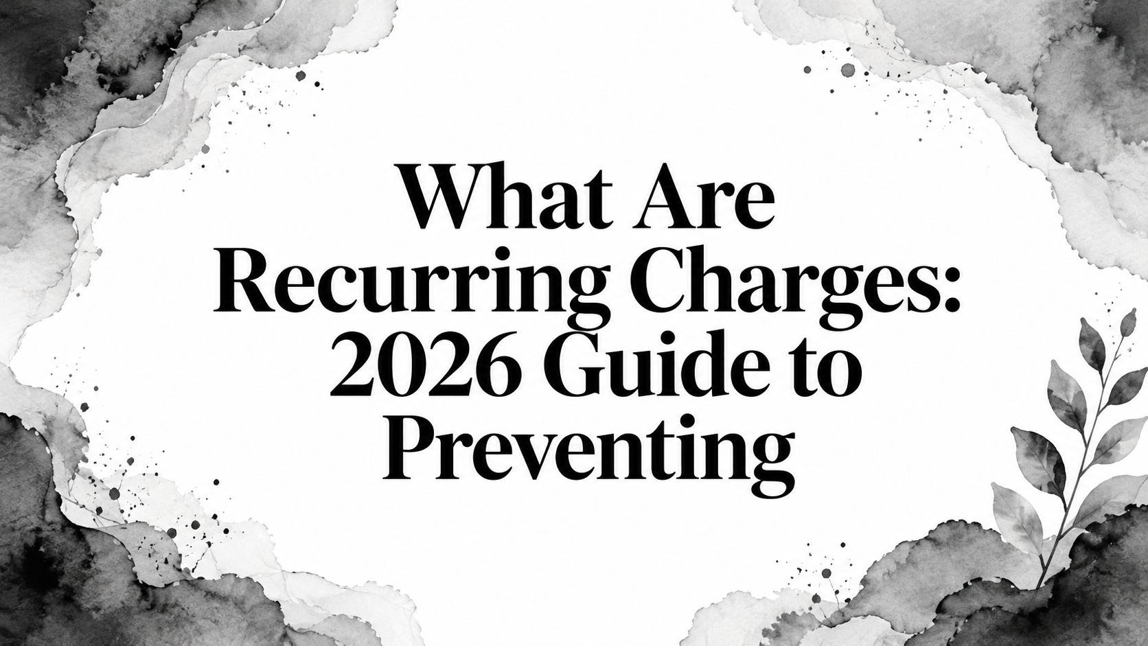 What Are Recurring Charges: 2026 Guide to Preventing
