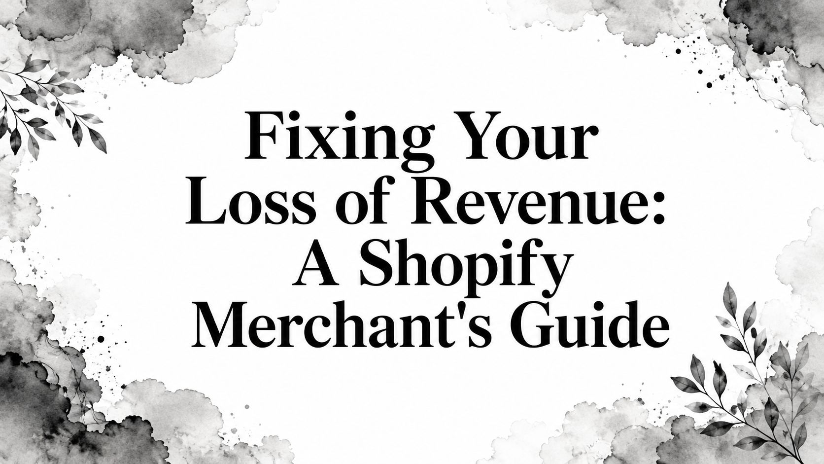Fixing Your Loss of Revenue: A Shopify Merchant's Guide
