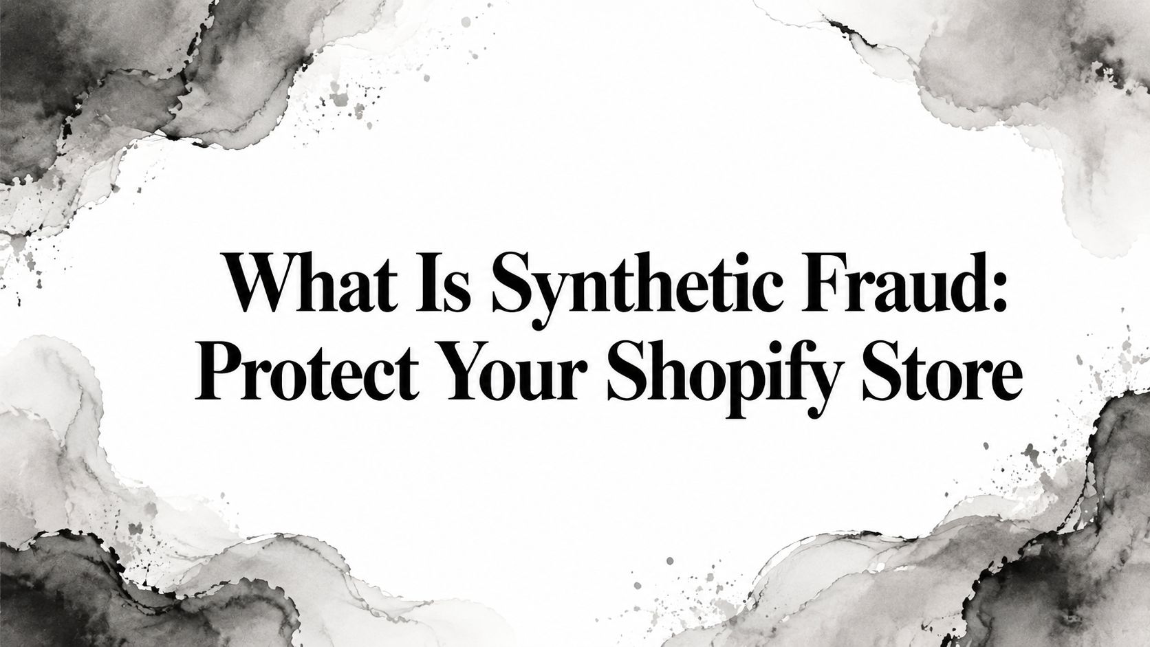 What Is Synthetic Fraud: Protect Your Shopify Store