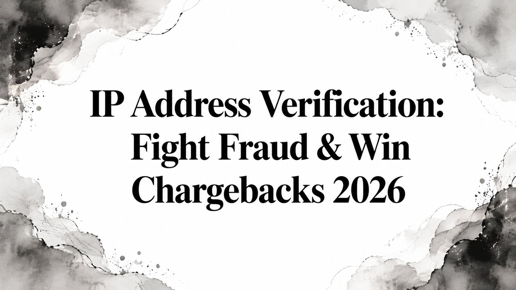 IP Address Verification: Fight Fraud & Win Chargebacks 2026
