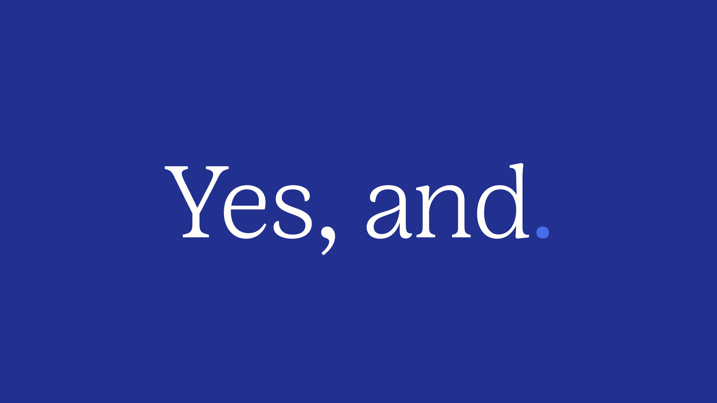 Typographic treatment of "Yes, and." in serif type on navy blue