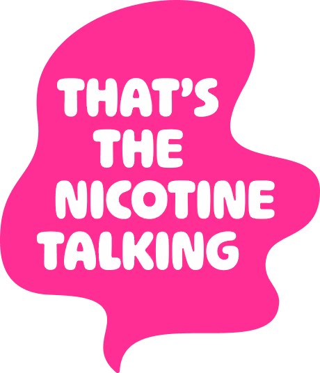 Bright pink speech bubble with white text saying "THAT'S THE NICOTINE TALKING."