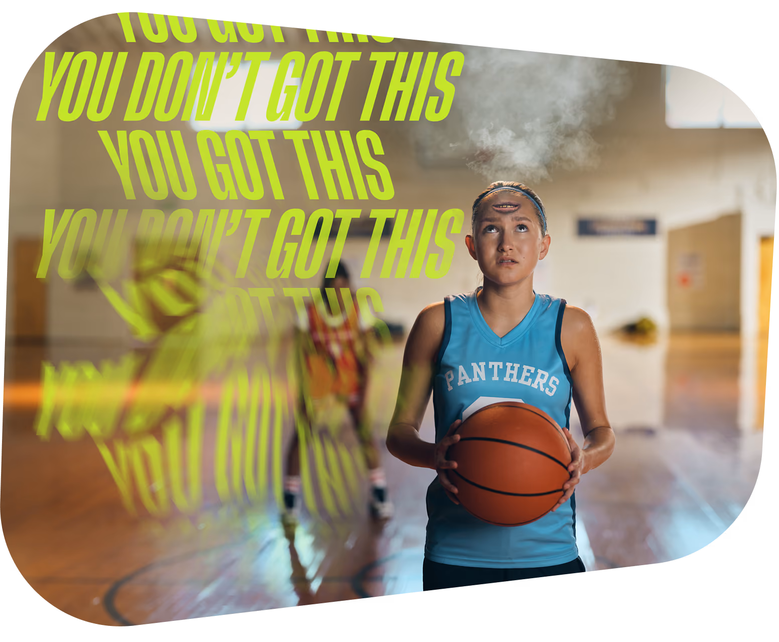 A female basketball player wearing a blue Panthers jersey holding a basketball in a gym, with a smoky thought cloud above her head showing the phrases 'YOU GOT THIS' and 'YOU DON'T GOT THIS' repeatedly.